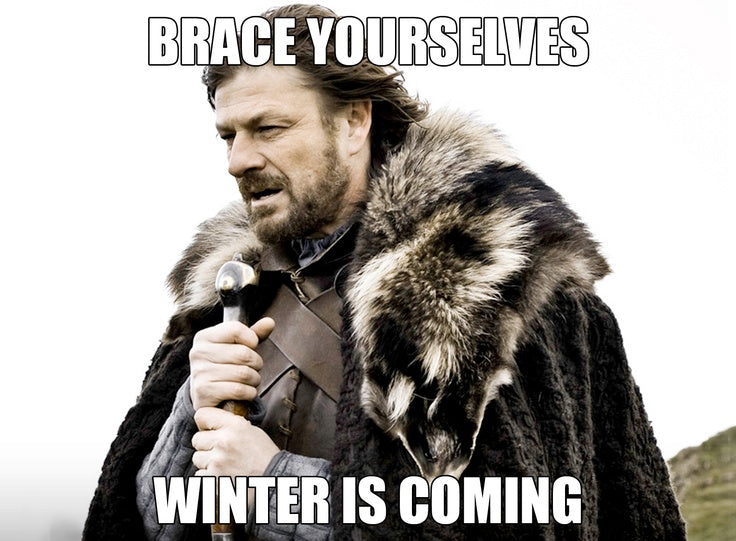 Brace Yourselves, Winter Is Coming..